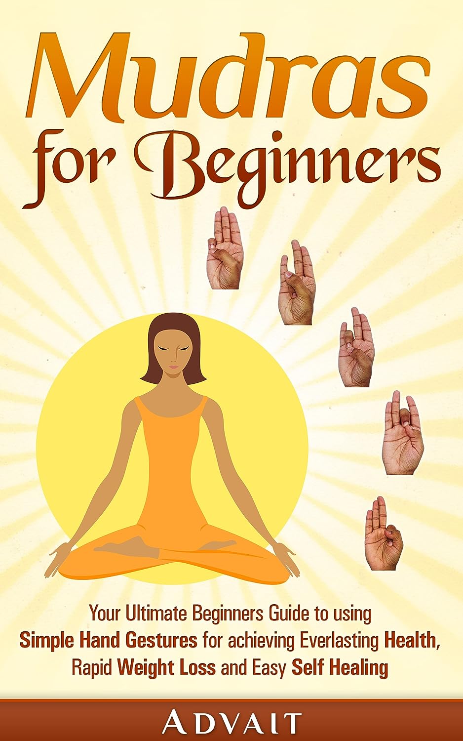 Mudras for Beginners-Your Ultimate Beginners Guide to using Simple Hand Gestures for achieving Everlasting Health-Rapid Weight Loss and Easy Self Healing-Stumbit Mudras